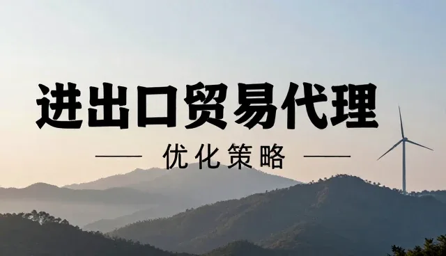 进出口贸易代理如何优化选型策略